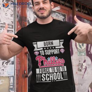 philadelphia phillies born to support phillies force to go to school shirt tshirt 1