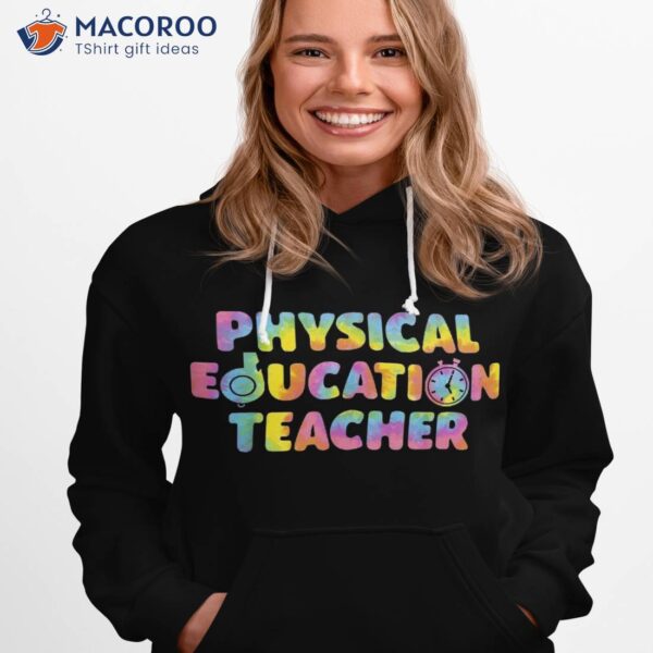 Physical Education Teacher Back To School Funny Pe Tie Dye Shirt