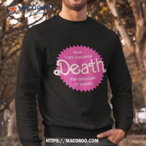 pinkheimer now i am become death the destroyer of worlds shirt sweatshirt