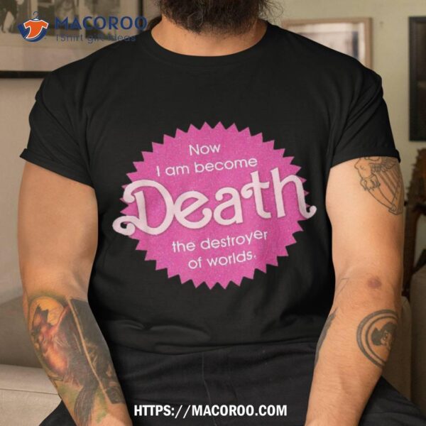 Pinkheimer – Now I Am Become Death The Destroyer Of Worlds Shirt