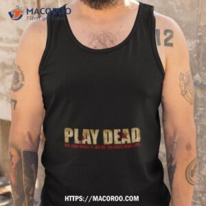 play dead we re the ones who live the walking dead shirt tank top
