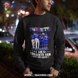 players toronto i am a toronto fan now and forever signatures shirt sweatshirt