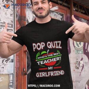 Pop Quiz Who’s The Best Teacher My Girlfriend Shirt