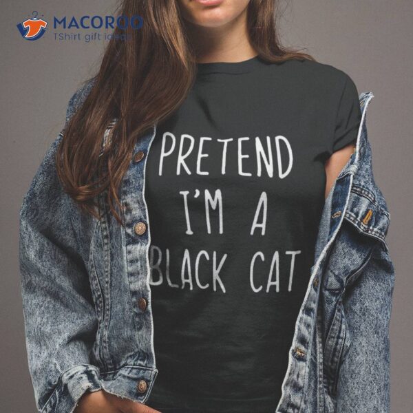 Pretend I’m A Black Cat Costume Halloween Lazy Easy Shirt