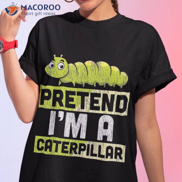 Pretend I’m A Caterpillar Adults Kids Halloween Costume Shirt