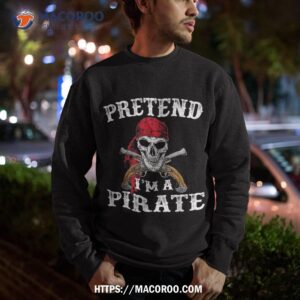 pretend i m a pirate funny ideas for halloween shirt cute spooky sweatshirt