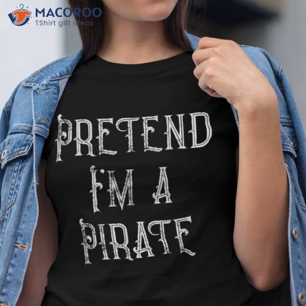 Pretend I’m A Pirate Lazy Halloween Costume Shirt