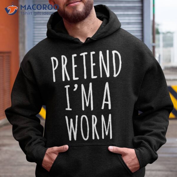 Pretend I’m A Worm Simple Easy Halloween Costume Shirt