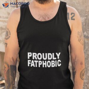 Proudly Fatphobic Shirt 3 proudly fatphobic shirt tank top