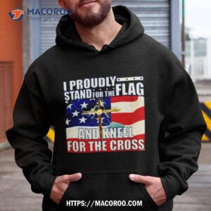 Proudly Stand For The Flag And Kneel For The Cross Shirt