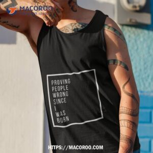 proving people wrong since i was born shirt tank top 1