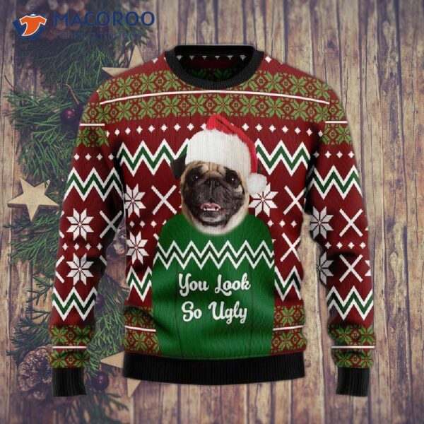 Pug, You Look So Ugly In That Christmas Sweater.
