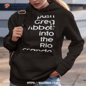 push greg abbott into the rio grande shirt hoodie 3