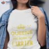 Queens Are Born In Carrier Shirt