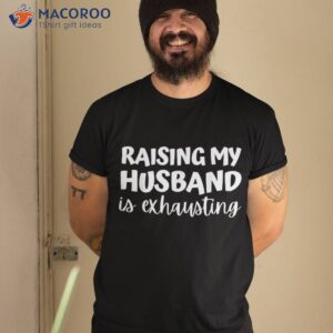 Raising My Husband Is Exhausting Married Anniversary Couples Shirt