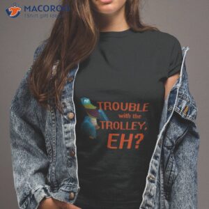 rathofbahn trouble with the trolley eh t shirt tshirt 2