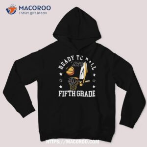 ready to ball into fifth grade basketball back to school shirt hoodie