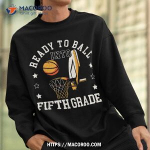 ready to ball into fifth grade basketball back to school shirt sweatshirt