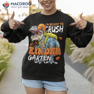 ready to crush kindergarten dinosaur back school shirt sweatshirt 1