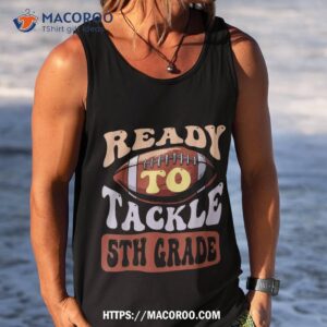 ready to tackle 5th grade football first day school shirt tank top