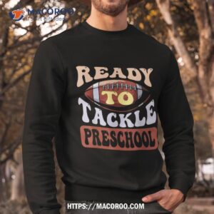 ready to tackle preschool football first day school shirt sweatshirt