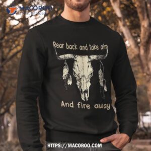 rear back and take aim fire away bull skull with feather shirt sweatshirt