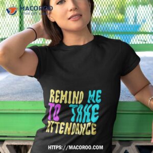 remind me to take attendance shirt tshirt 1