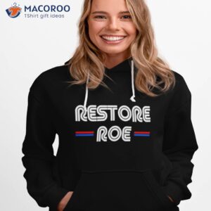 Restore Roe Shirt 2 restore roe shirt hoodie 1