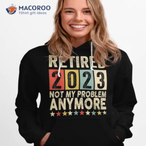 retired 2023 i worked my whole life for this retiret shirt hoodie 1