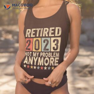 retired 2023 i worked my whole life for this retiret shirt tank top 1