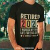 Retired 2023 I Worked My Whole Life For This Retiret Shirt