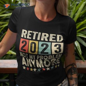 retired 2023 i worked my whole life for this retiret shirt tshirt 3