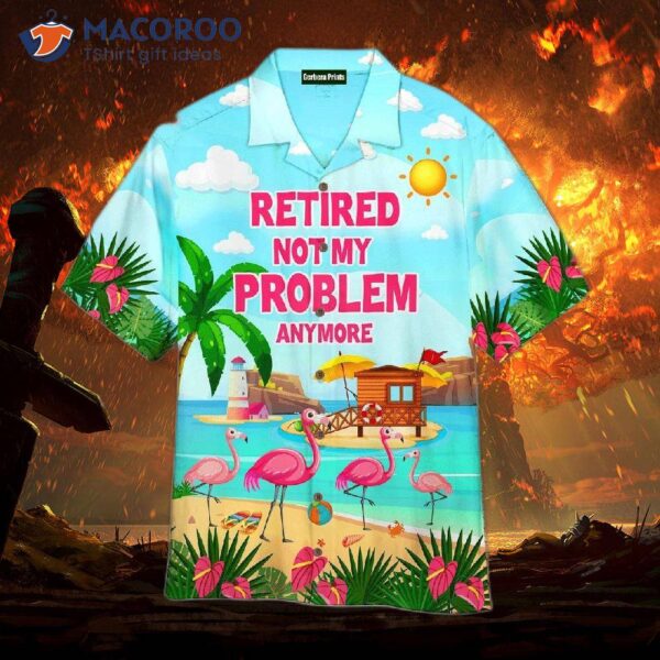 Retired Flamingo Summer Hawaiian Shirts Are Not My Problem Anymore.