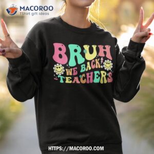 retro groovy bruh we back teachers to school first day shirt sweatshirt 2