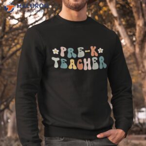 retro groovy pre k teacher first day of back to school shirt sweatshirt