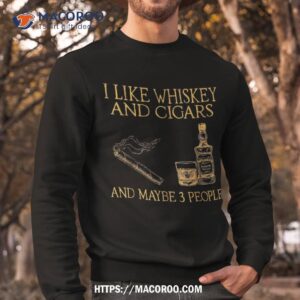 retro i like whiskey and cigars maybe 3 people shirt sweatshirt