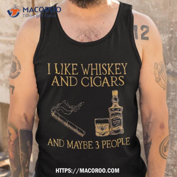 Retro I Like Whiskey And Cigars Maybe 3 People Shirt