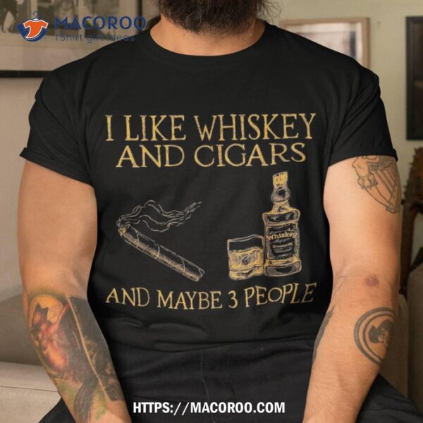 Retro I Like Whiskey And Cigars Maybe 3 People Shirt