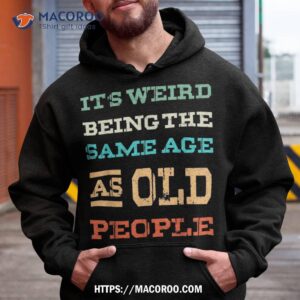 Retro It’s Weird Being The Same Age As Old People Sarcastic Shirt