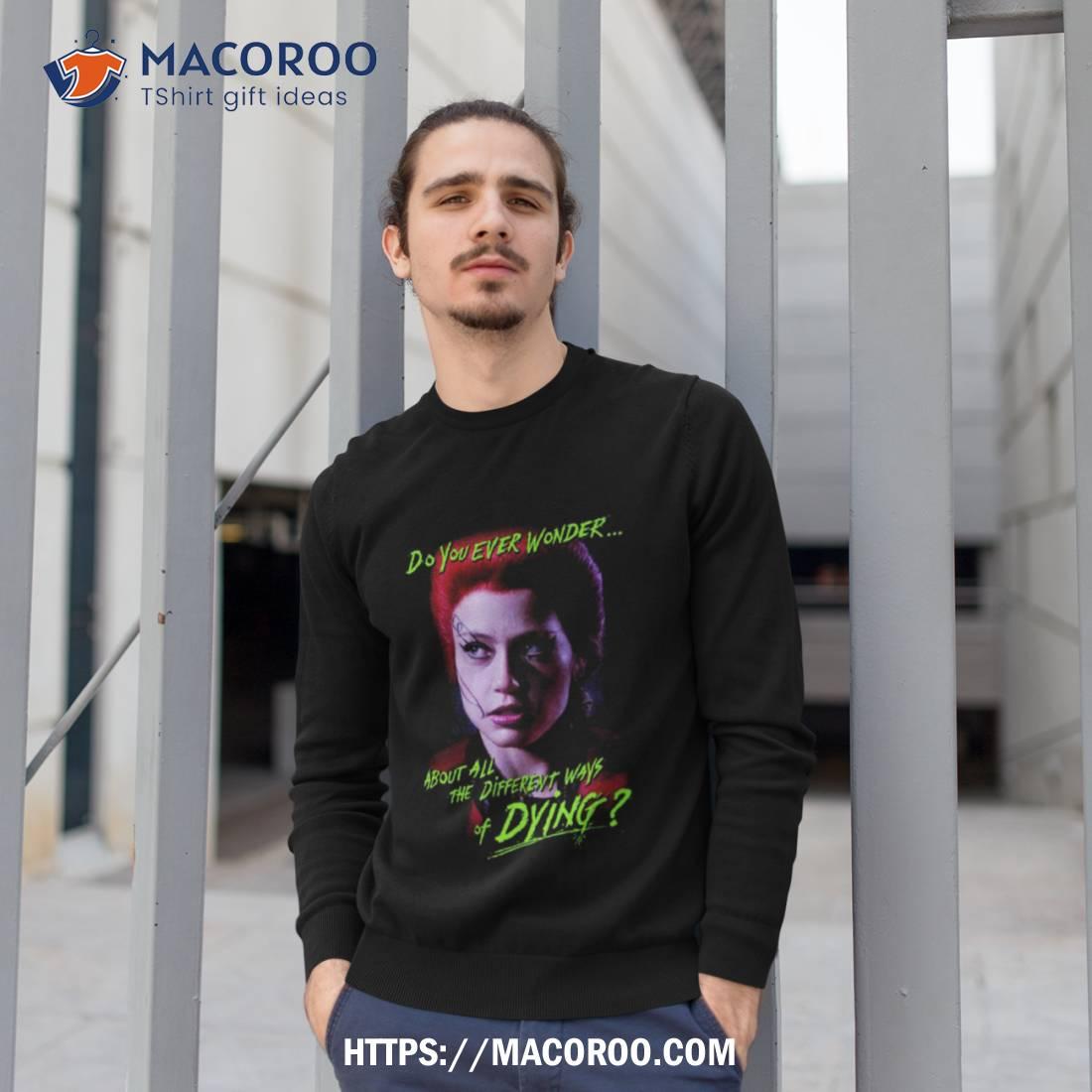 Return Of The Living Dead Trash Do You Ever Wonder About All The Different Ways Of Dying Shirt Return Of The Living Dead Trash Do You Ever Wonder About All The Different Ways Of Dying Shirt