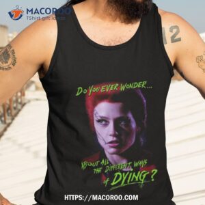 Return Of The Living Dead Trash Do You Ever Wonder About All The Different Ways Of Dying Shirt 3 return of the living dead trash do you ever wonder about all the different ways of dying shirt tank top 3