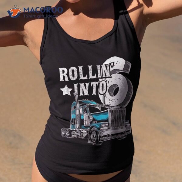 Rollin Into 6 Big Rig Semi-trailer Truck 6th Birthday Gift Shirt