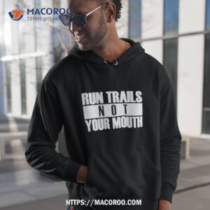 run trails not your mouth shirt hoodie 1