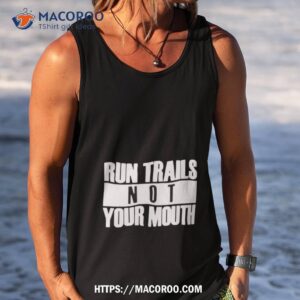 run trails not your mouth shirt tank top