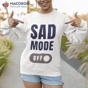 Sad Mode Off Shirt 2 sad mode off shirt sweatshirt 1