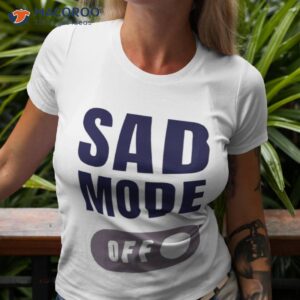 sad mode off shirt tshirt 3