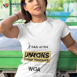 sag aftra unions stand together wga shirt tshirt 1
