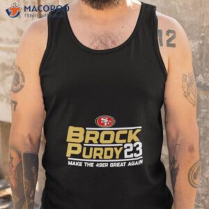 san francisco 49ers brock purdy 23 make the 49er great again shirt tank top