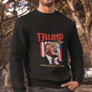 save america again donald trump 2024 slogan campaign shirt sweatshirt