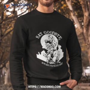 say goodbye as we dance with the devil tonighshirt sweatshirt